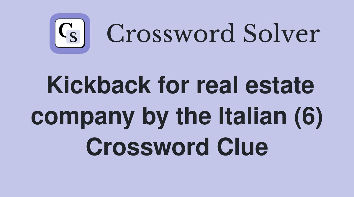 Kickback for real estate company by the Italian (6) Crossword Clue